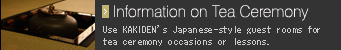 Information on Tea Ceremony/Use KAKIDEN’s Japanese-style guest rooms for tea ceremony occasions or lessons.